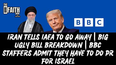 IRAN TELLS IAEA TO GO AWAY | BIG UGLY BILL BREAKDOWN | BBC STAFFERS ADMIT THEY DO PR FOR ISRAEL