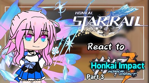Honkai Starrail react to Honkai Impact 3rd •Part 3/3•