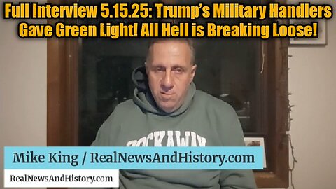 Mike King: Full Interview 5.15.25: Trump’s Military Handlers Gave Green Light! All Hell is Breaking Loose!