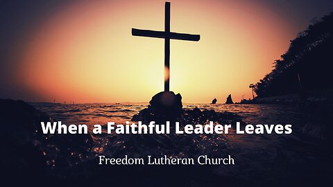 "When a Faithful Leader Leaves" May 11, 2025