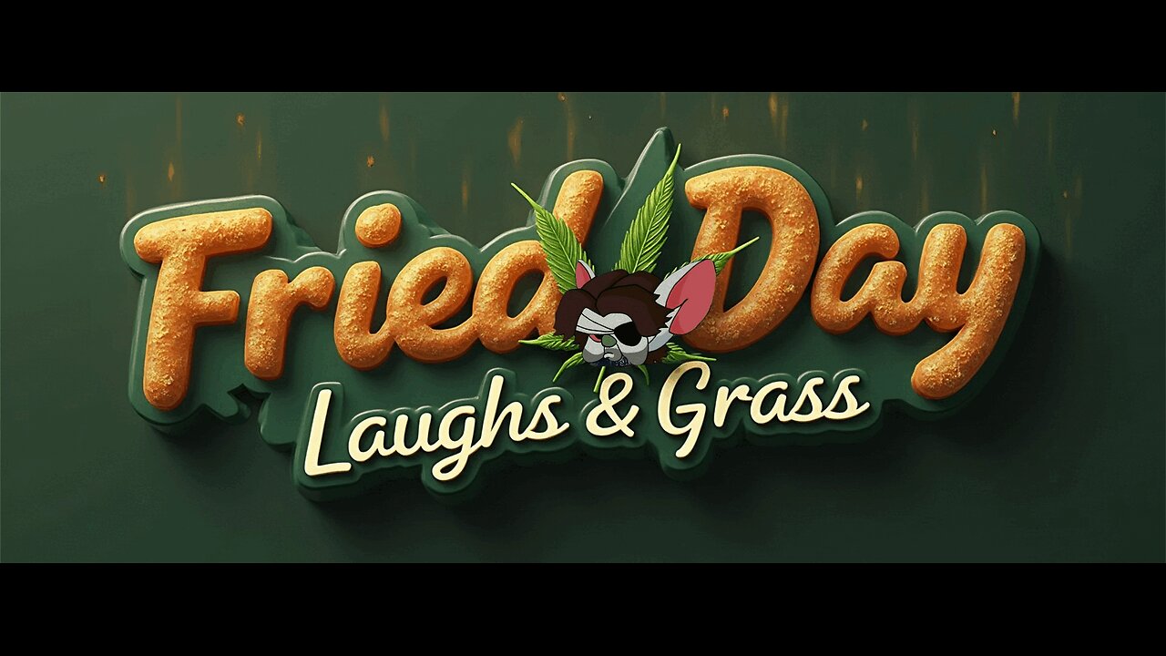 -----Fried-Day Laughs & Grass-----