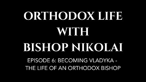 Becoming Vladyka: The Life of Bishop Nikolai Pt. 1 | Orthodox Life With Bishop Nikolai Ep. 6
