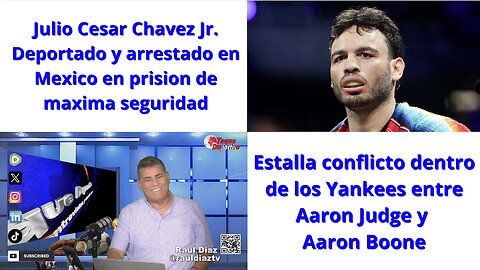 Julio Cesar Chavez Jr. deportado y arrestado en Mexico * Estalla polemica en los Yankees de NY