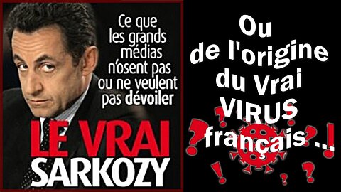 Nicolas SARKOZY ou de l'origine du Vrai Virus français à nos jours ...