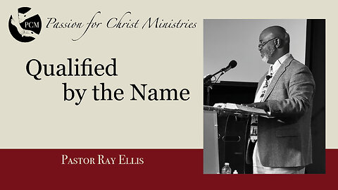 ‘Qualified by The Name, Pastor Ray Ellis, May 04, 2025, Passion for Christ Ministries