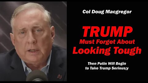 Col Doug Macgregor: Trump Must Forget about Looking Tough