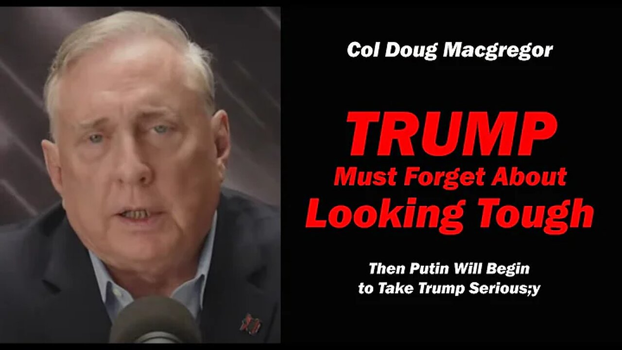 Col Doug Macgregor: Trump Must Forget about Looking Tough