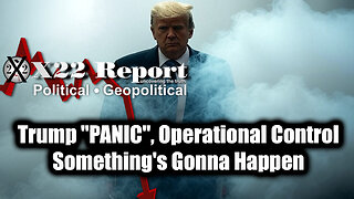 New X22 Report May 26 - Trump "PANIC", Operational Control; Something's Gonna Happen