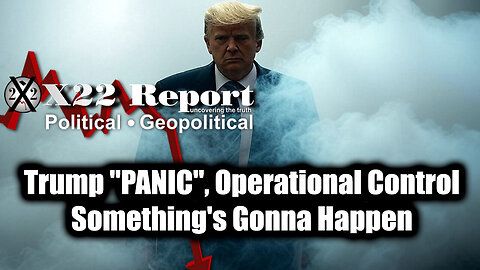 New X22 Report May 26 - Trump "PANIC", Operational Control; Something's Gonna Happen