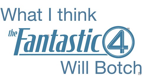What I Think Fantastic Four Will Botch