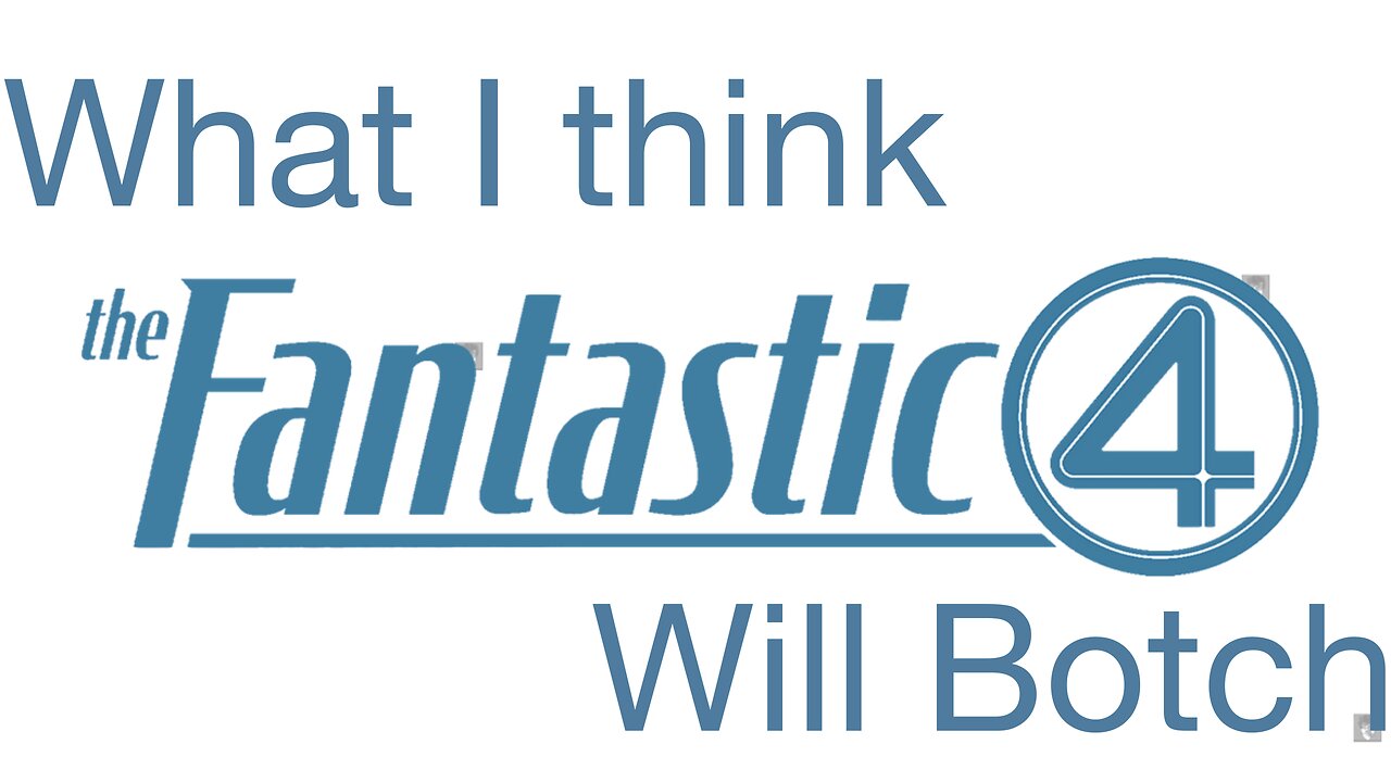 What I Think Fantastic Four Will Botch