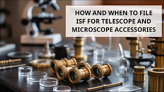 How And When To File ISF For Telescope And Microscope Accessories
