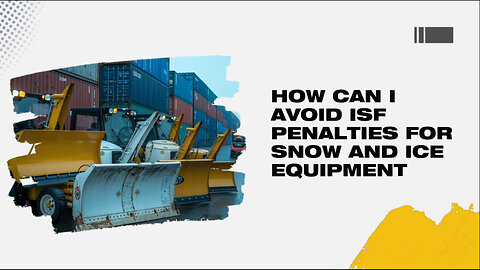 How Can I Avoid ISF Penalties For Snow And Ice Equipment