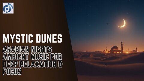 Mystic Dunes: Arabian Nights Ambient Music for Deep Relaxation & Focus