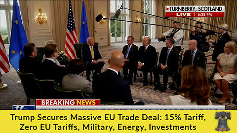 Trump Secures Massive EU Trade Deal: 15% Tariff, Zero EU Tariffs, Military, Energy, Investments