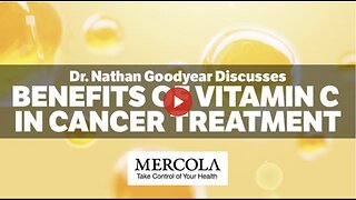 The Benefits of Vitamin C in Cancer Treatment- Interview with Dr. Nathan Goodyear and Dr. Mercola