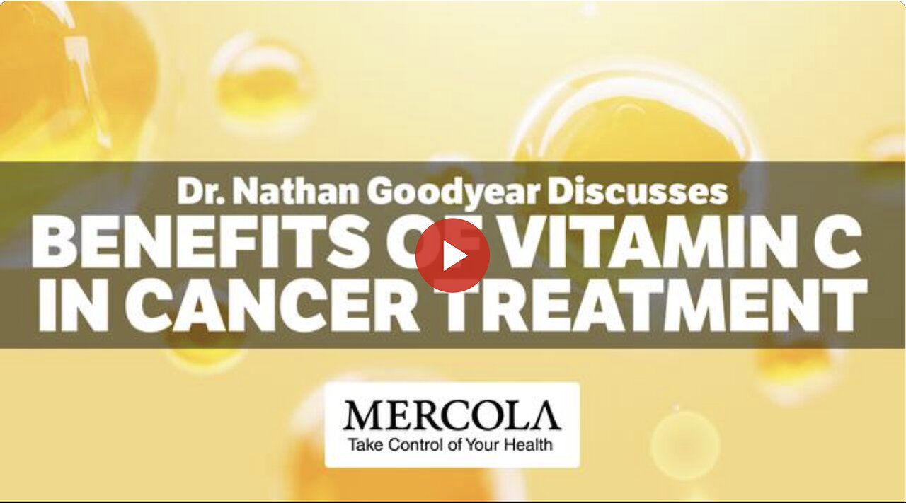 The Benefits of Vitamin C in Cancer Treatment- Interview with Dr. Nathan Goodyear and Dr. Mercola