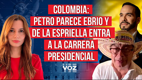 Colombia: Petro parece ebrio y De La Espriella entra a la carrera presidencial
