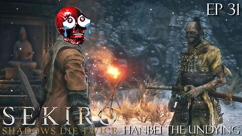 Sekiro: Shadows Die Twice - Ep 31 Hanbei The Undying