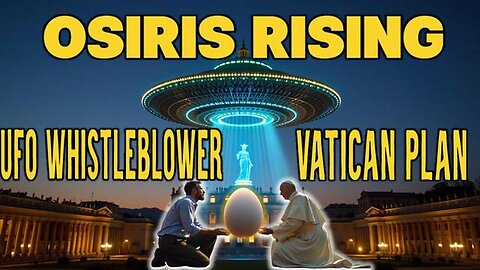 "Unveiling the Truth: UFO Whistleblower's Insight on Osiris Rising & Vatican's Plan"