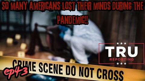 TRU REPORTING'S SECRET SHOW! ep.43 "So many Americans lost their minds during the plannedemic"
