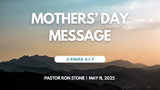 2025-05-11 – Mothers’ Day Message (2 Kings 4:1-7) – Pastor Ron Stone