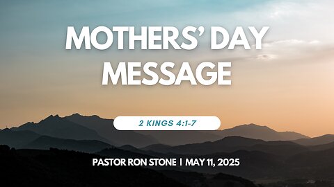 2025-05-11 – Mothers’ Day Message (2 Kings 4:1-7) – Pastor Ron Stone