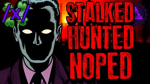 Stalked, Hunted, and Noped | 4chan /x/ Paranormal Greentext Stories Thread