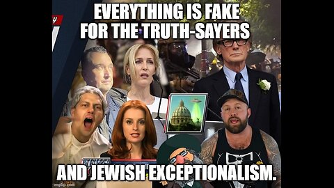 Everything Is Fake For The Truth-Sayers and Jewish Exceptionalism.