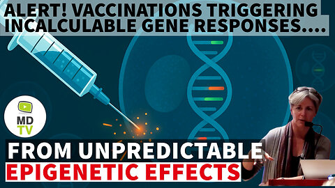 Alert! Jabs trigger gene responses.... due to rogue epigenetic effects