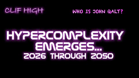 Clif High - Hypercomplexity emerges...2026 through 2050 WHO IS JOHN QALT?