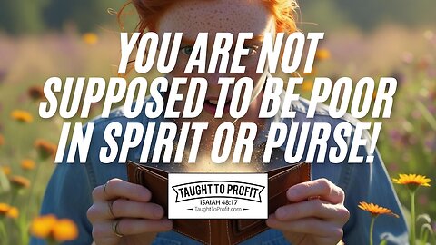 You Are Not Supposed To Be Poor In Spirit Or Purse!