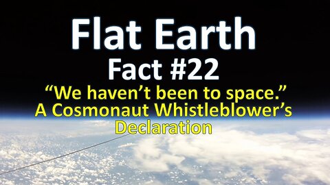 Flat Earth Fact #22 - "We haven't been to space." A Cosmonaut Whistleblower's Declaration
