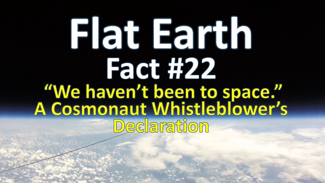 Flat Earth Fact #22 - "We haven't been to space." A Cosmonaut Whistleblower's Declaration