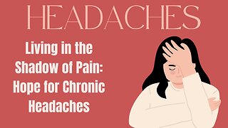 Living in the Shadow of Pain: Hope for Chronic Headaches