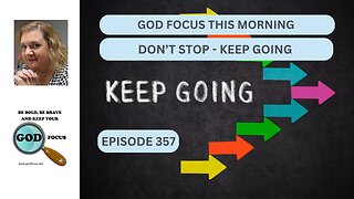 GOD FOCUS THIS MORNING EP357 DON'T STOP - KEEP GOING