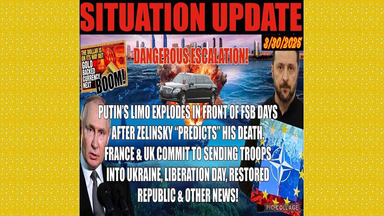 SITUATION UPDATE 3/30/25 - PUTIN Limo Blows Up Days After Zelinsky "Predicts" Death, UK & France Troops