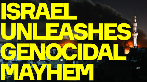 Israel Unleashes GENOCIDAL MAYHEM Against GAZA