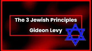 The 3 Jewish Principles • Gideon Levy •🕞7.5 mins