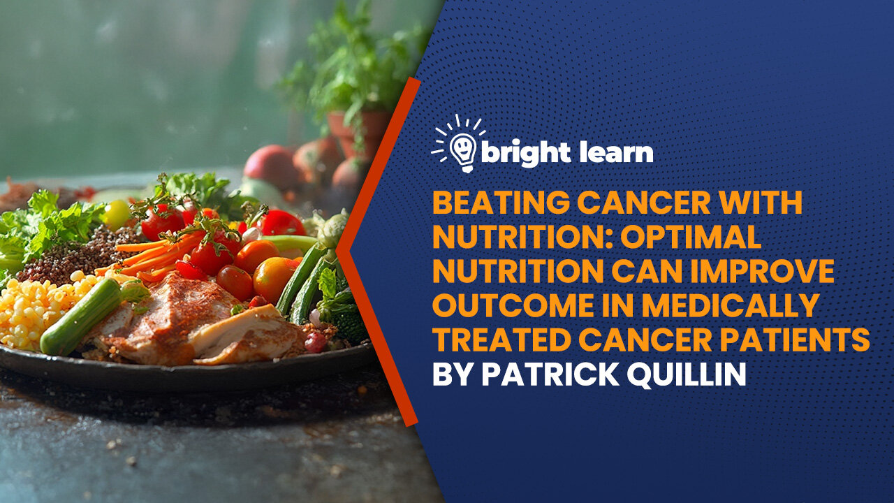 BrightLearn - Beating Cancer with Nutrition: Optimal Nutrition Can Improve the Outcome in Medically Treated Cancer Patients by Patrick Quillin