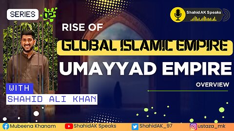 02 | Overview Umayyad Empire: Rise of Global Islamic Empire Ft. Shahid Ali Khan
