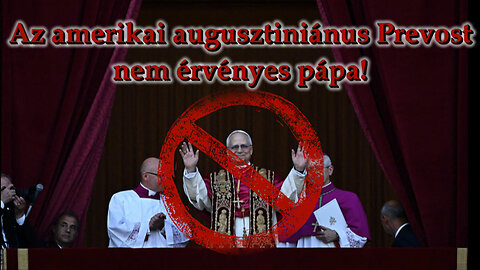 Az amerikai augusztiniánus Prevost nem érvényes pápa!