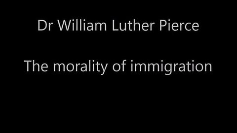 "Exploring Dr. William Luther Pierce's 1997 Audiocast: The Ethics of Immigration"