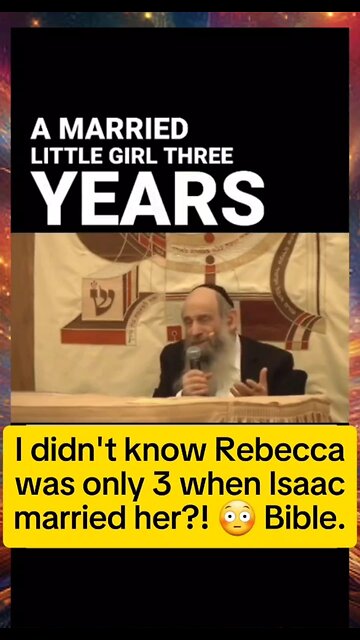 I didn't know Rebecca was only 3yo when she married Isaac. Bible.