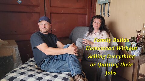 Family Builds Homestead Without Selling Everything or Quitting their Jobs