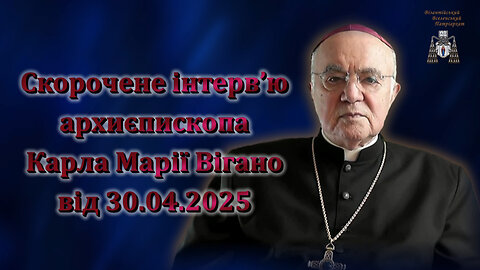 Скорочене інтерв’ю архиєпископа Карла Марії Вігано від 30.04.2025