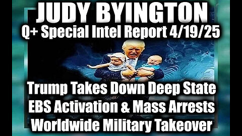 Judy Byington Update 4-19-25 ~ Trump Takes Down Deep State, EBS Activation & Mass Arrests