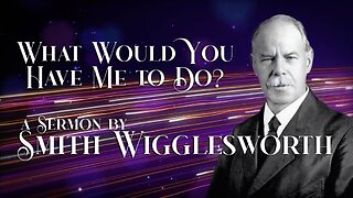 What Would You Have Me To Do? Smith Wigglesworth