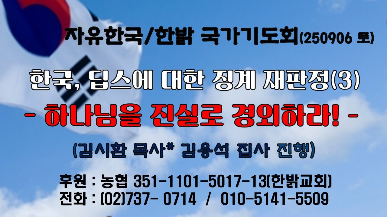 250906(토) 한국, 딥스에 대한 징계 재판정(3) -하나님을 진실로 경외하라! (마24:42~44) [자유한국/한밝 국가기도회 ] 대표 김시환 목사