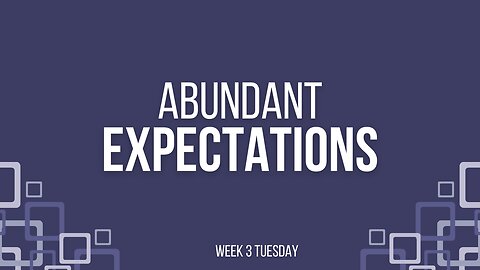 Abundant Expectations Week 3 Tuesday